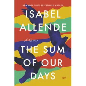 The Sum of Our Days: A Memoir -- Isabel Allende